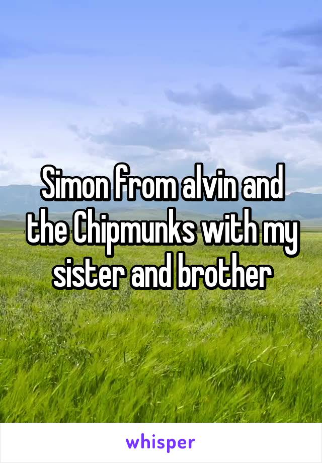 Simon from alvin and the Chipmunks with my sister and brother