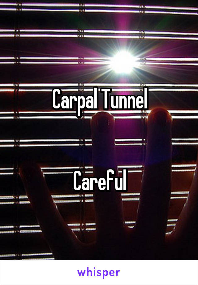 Carpal Tunnel


Careful