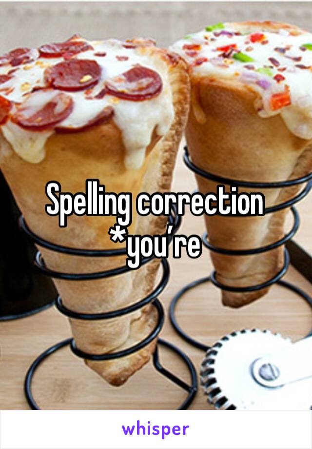 Spelling correction 
*you’re 