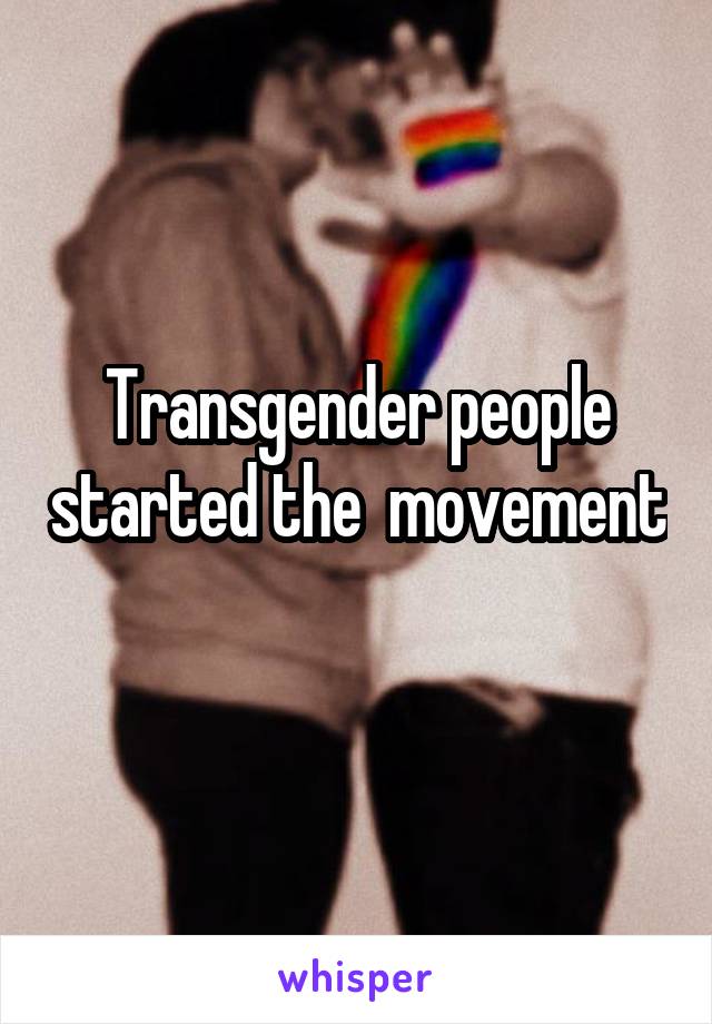 Transgender people started the  movement 