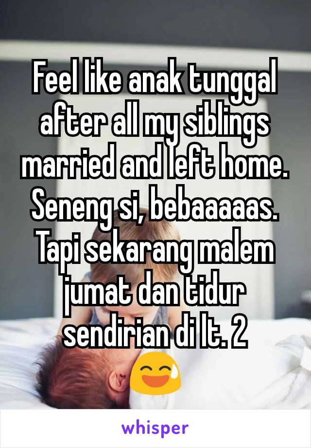 Feel like anak tunggal after all my siblings married and left home.
Seneng si, bebaaaaas. Tapi sekarang malem jumat dan tidur sendirian di lt. 2
😅