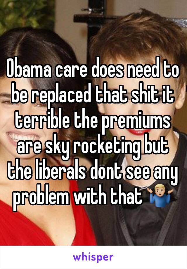 Obama care does need to be replaced that shit it terrible the premiums are sky rocketing but the liberals dont see any problem with that 🤷🏼‍♂️