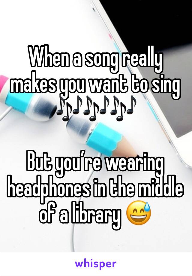When a song really makes you want to sing 🎶🎶🎶

But you’re wearing headphones in the middle of a library 😅