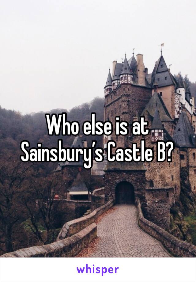 Who else is at Sainsbury’s Castle B?