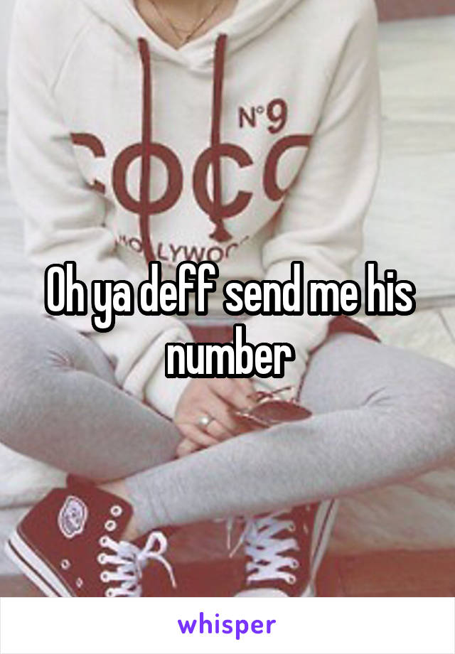 Oh ya deff send me his number