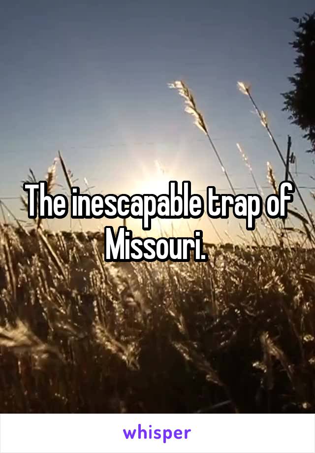 The inescapable trap of Missouri. 