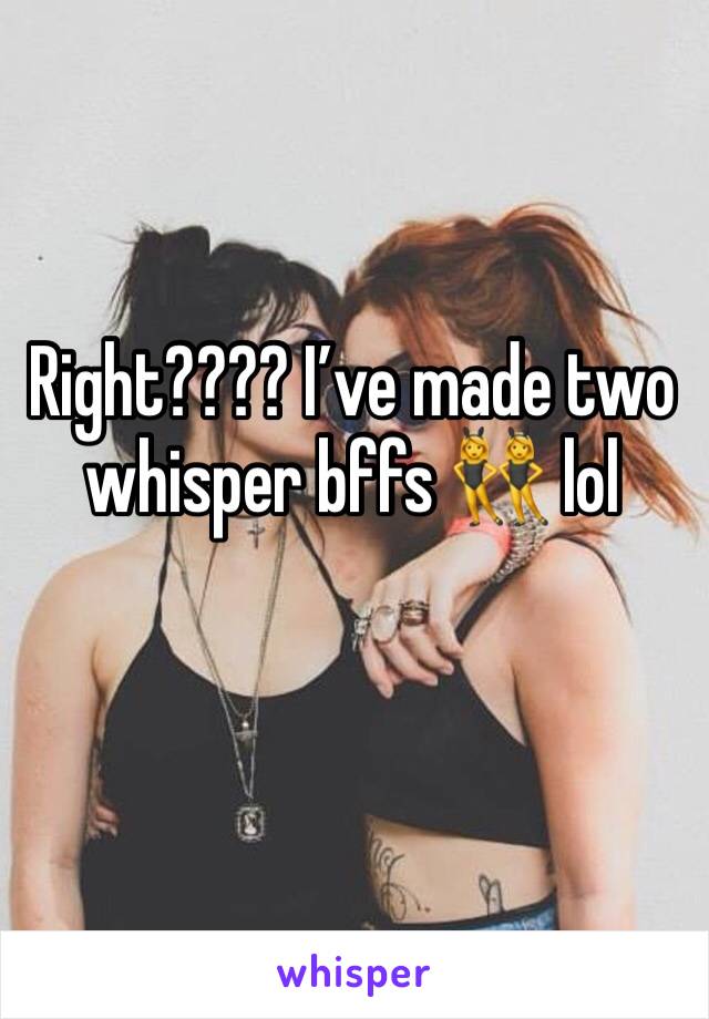 Right???? I’ve made two whisper bffs 👯 lol
