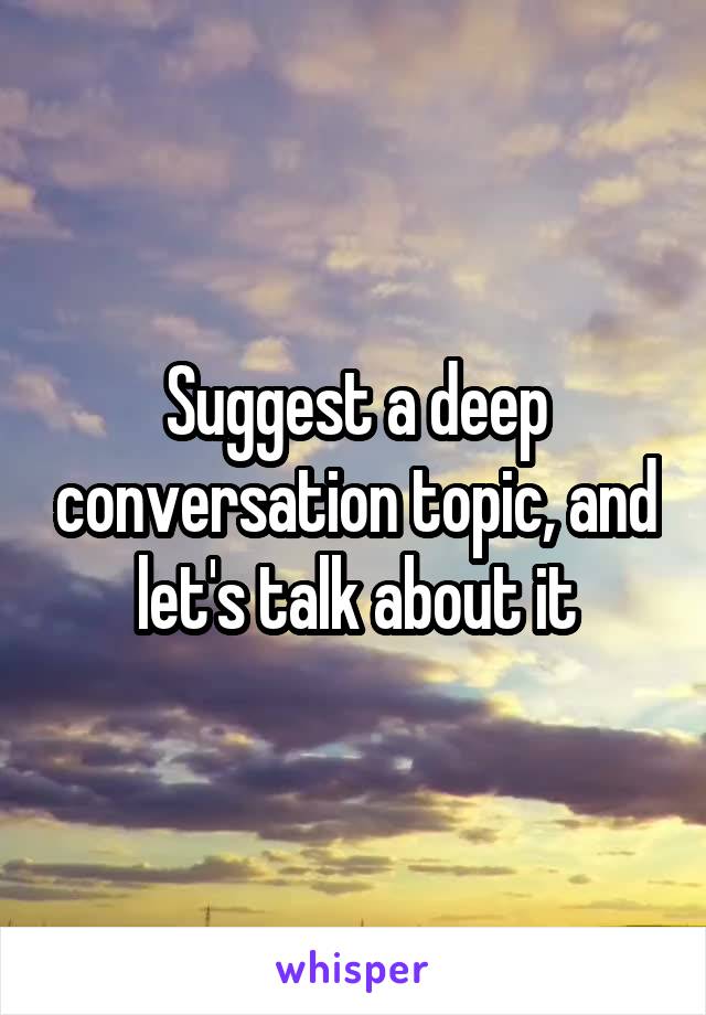 Suggest a deep conversation topic, and let's talk about it