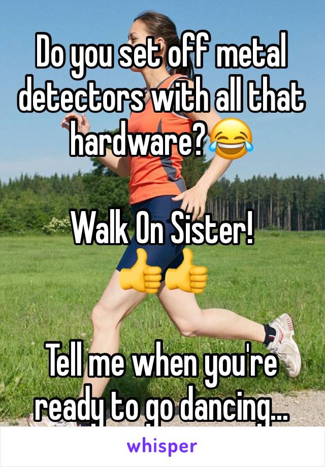Do you set off metal detectors with all that hardware?😂

Walk On Sister!
👍👍

Tell me when you're ready to go dancing...
