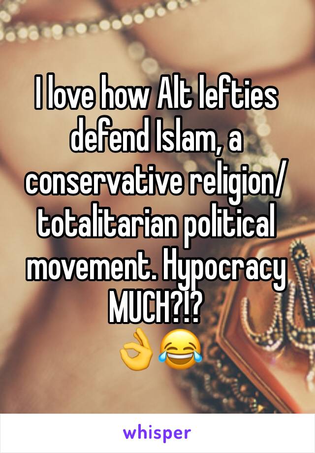 I love how Alt lefties defend Islam, a conservative religion/totalitarian political movement. Hypocracy MUCH?!?
👌😂