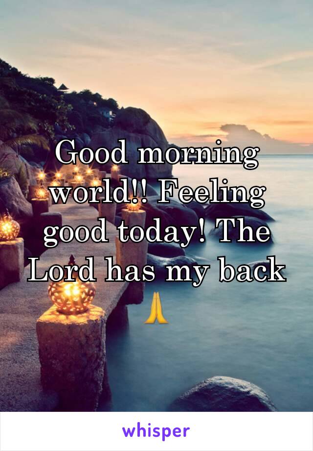 Good morning world!! Feeling good today! The Lord has my back 🙏