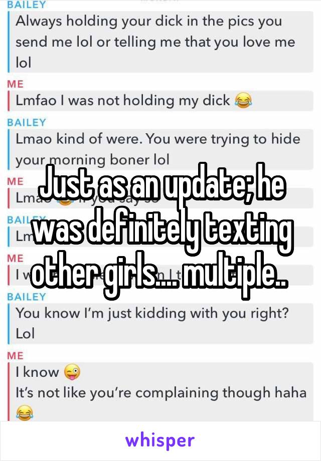 Just as an update; he was definitely texting other girls.... multiple.. 