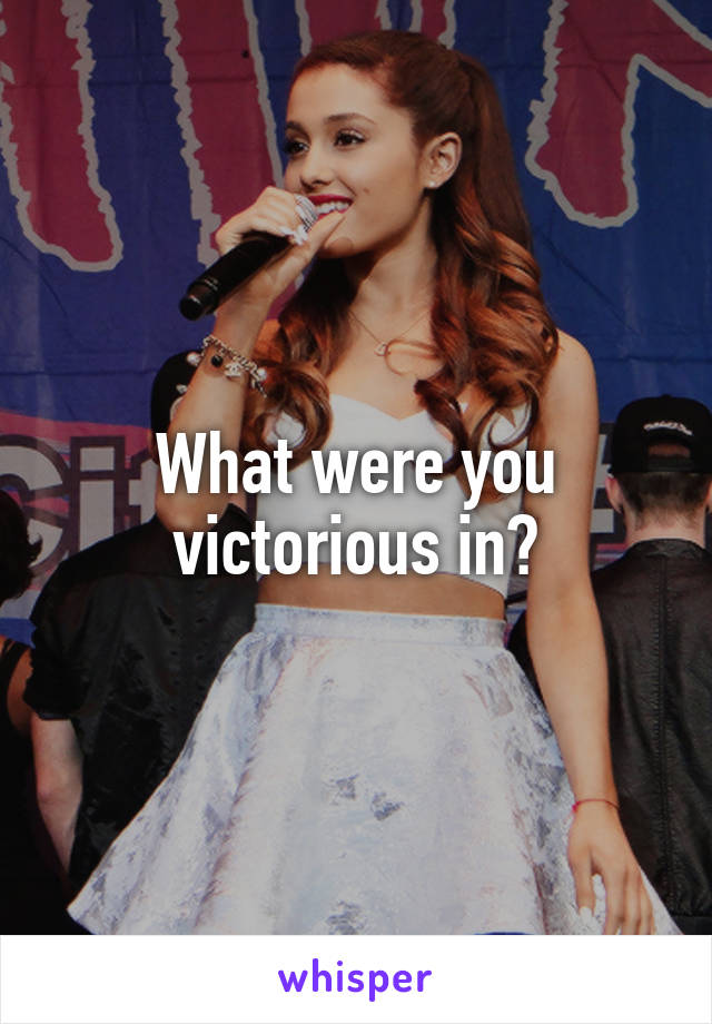 What were you victorious in?