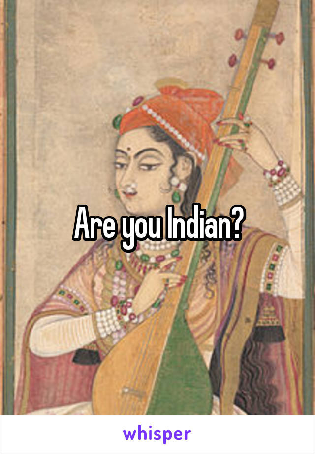 Are you Indian?