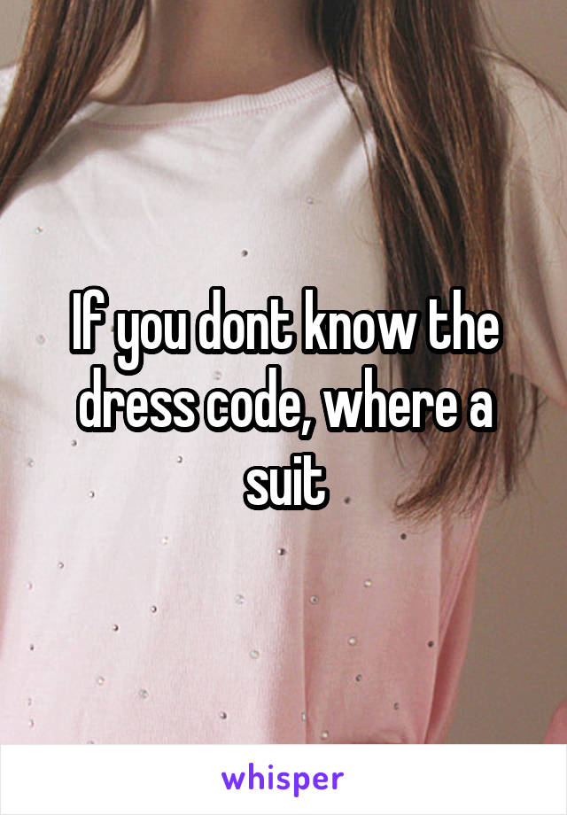 If you dont know the dress code, where a suit