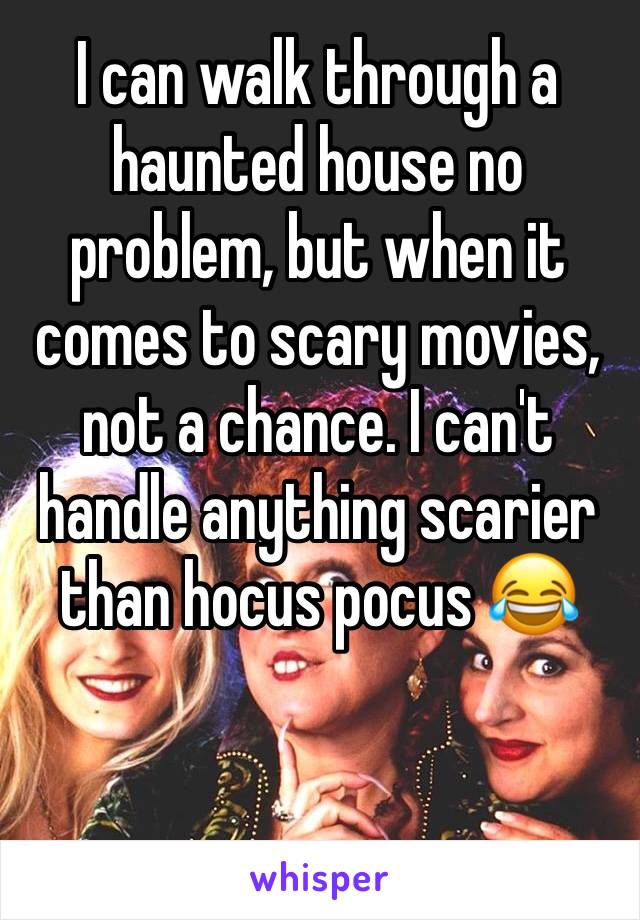 I can walk through a haunted house no problem, but when it comes to scary movies, not a chance. I can't handle anything scarier than hocus pocus 😂