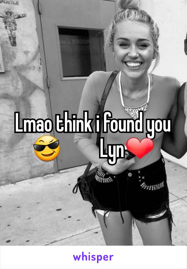 Lmao think i found you 😎          Lyn❤