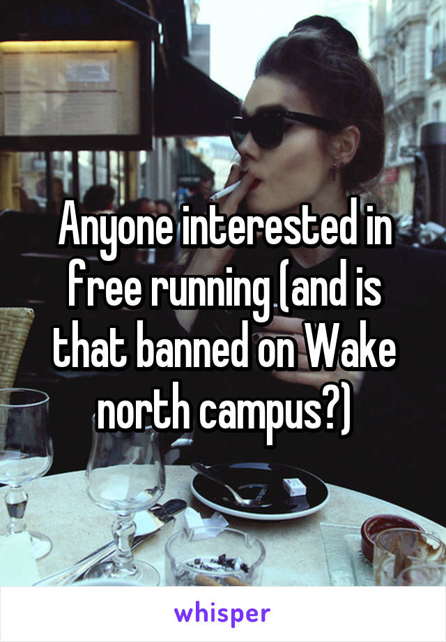 Anyone interested in free running (and is that banned on Wake north campus?)