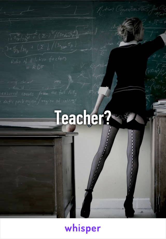 Teacher?