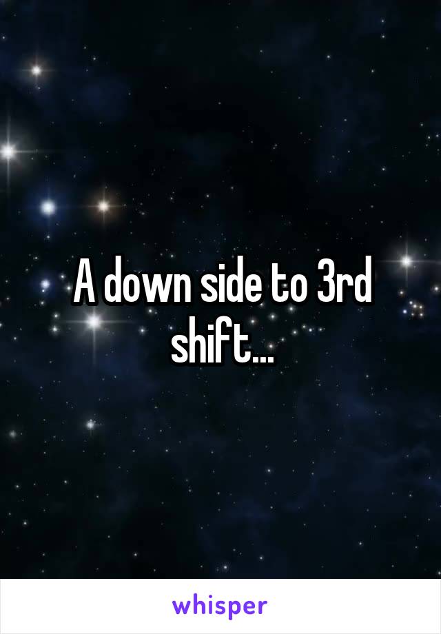 A down side to 3rd shift...