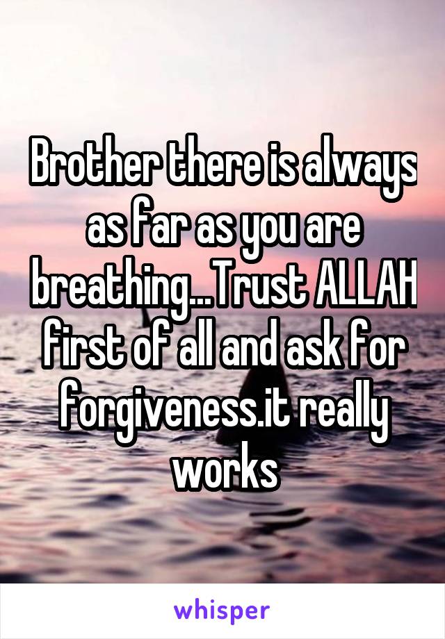 Brother there is always as far as you are breathing...Trust ALLAH first of all and ask for forgiveness.it really works