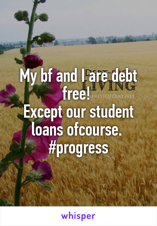 My bf and I are debt free! 
Except our student loans ofcourse. 
#progress