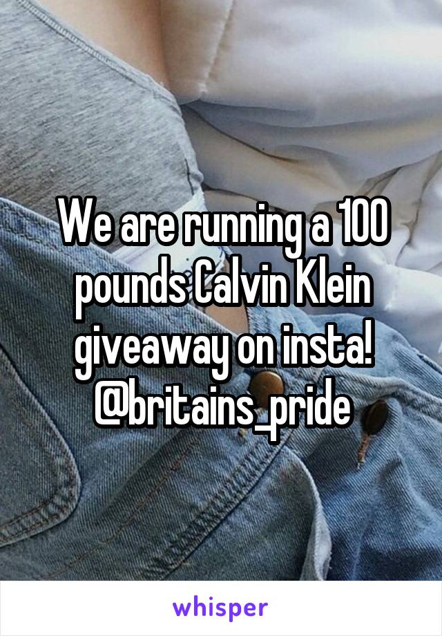 We are running a 100 pounds Calvin Klein giveaway on insta! @britains_pride
