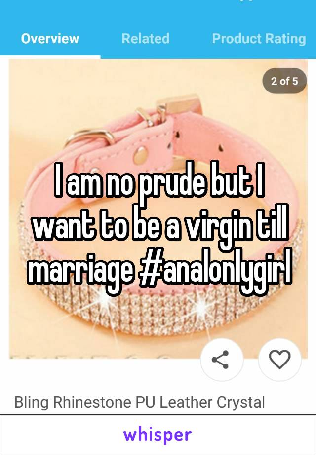 I am no prude but I want to be a virgin till marriage #analonlygirl