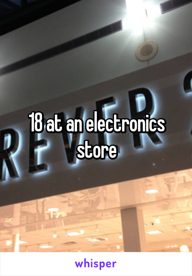 18 at an electronics store