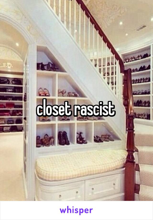 closet rascist 