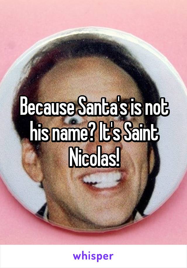 Because Santa's is not his name? It's Saint Nicolas!