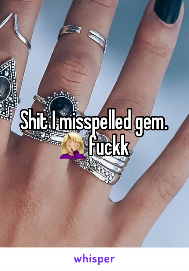 Shit I misspelled gem. 🤦🏼‍♀️ fuckk