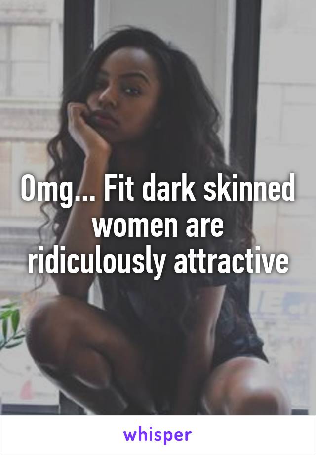 Omg... Fit dark skinned women are ridiculously attractive