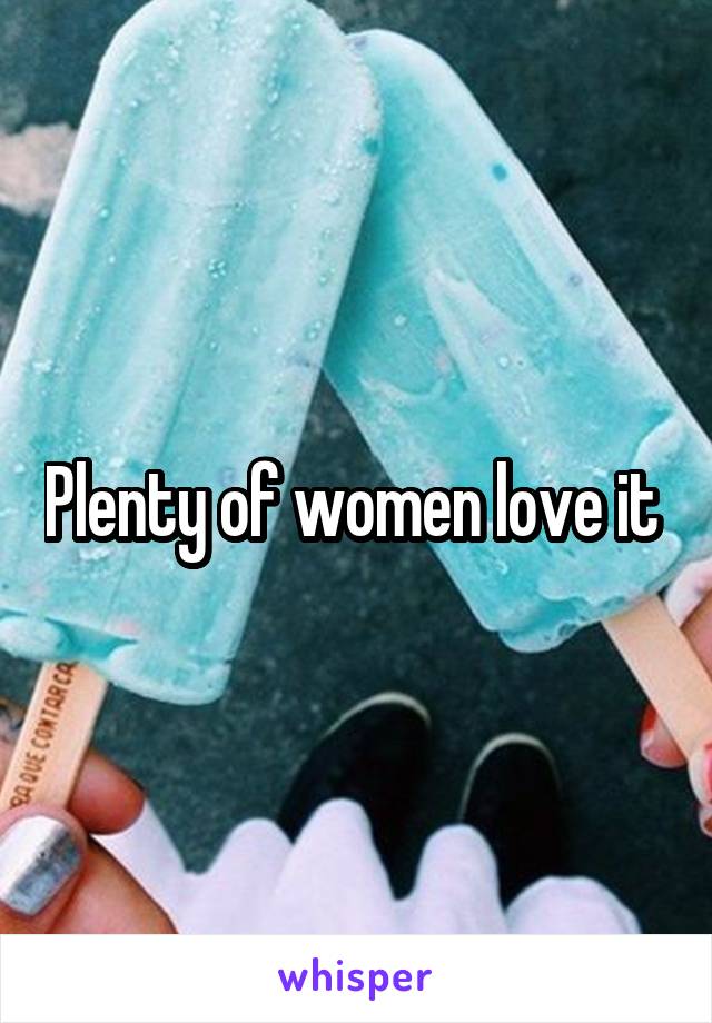 Plenty of women love it 