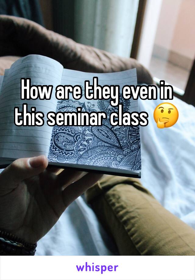 How are they even in this seminar class 🤔