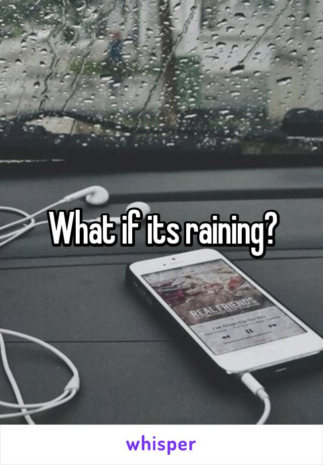 What if its raining?