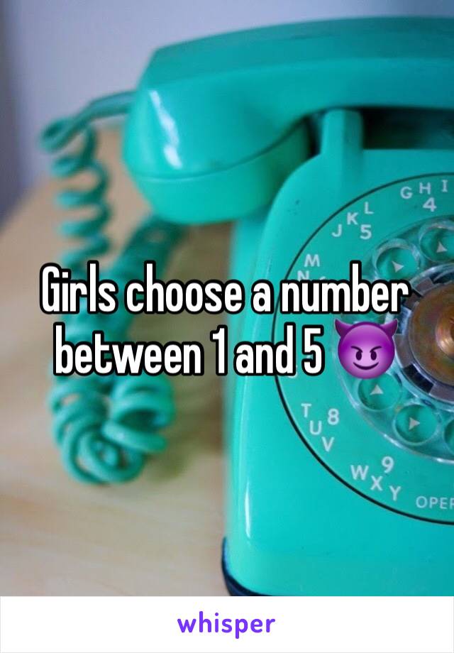 Girls choose a number between 1 and 5 😈