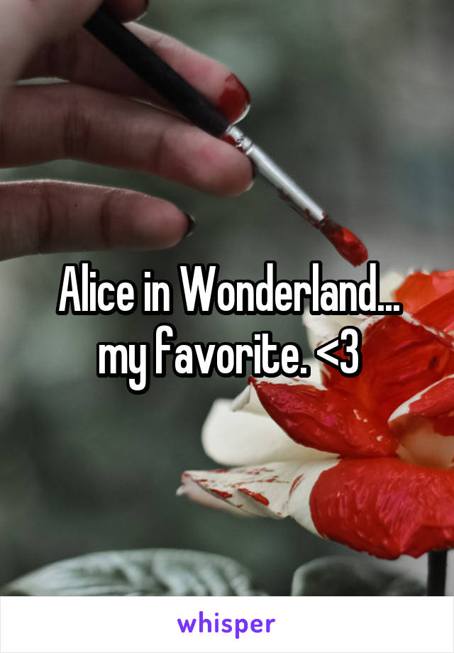 Alice in Wonderland... my favorite. <3