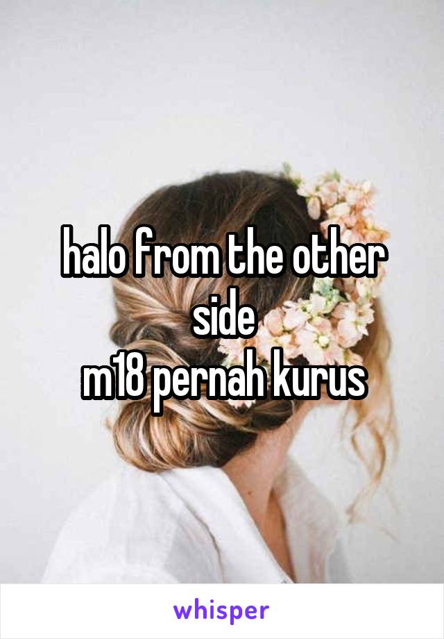 halo from the other side
m18 pernah kurus