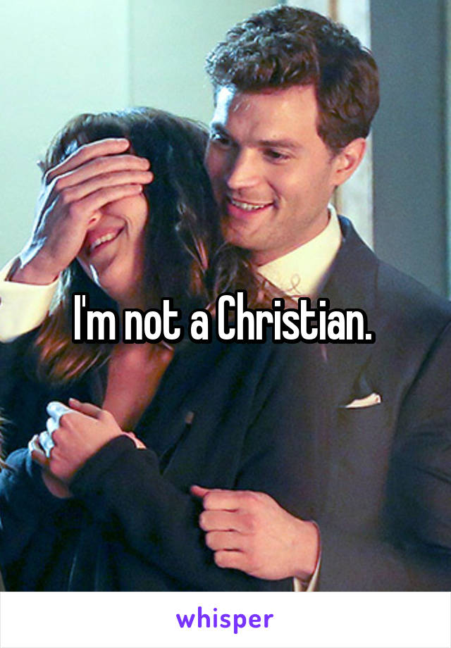 I'm not a Christian. 