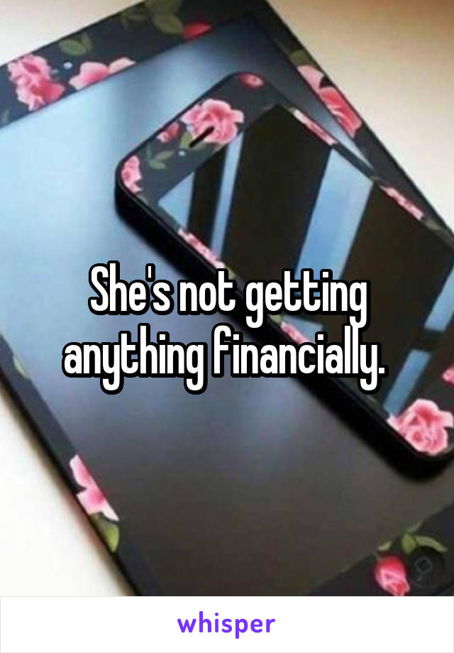 She's not getting anything financially. 