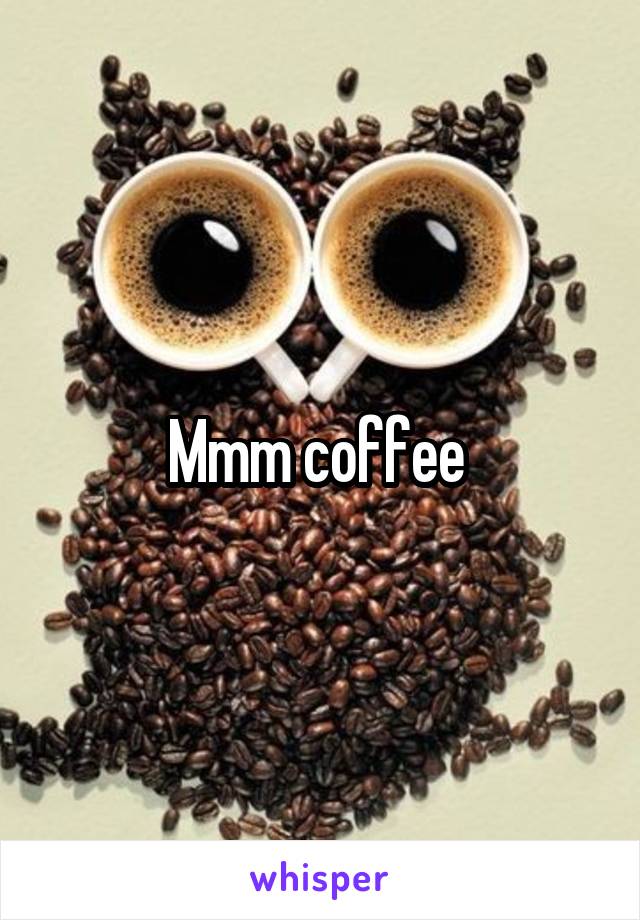 Mmm coffee 
