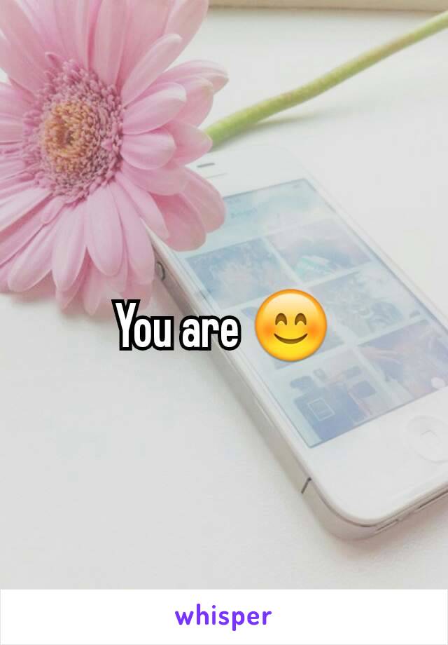 You are 😊