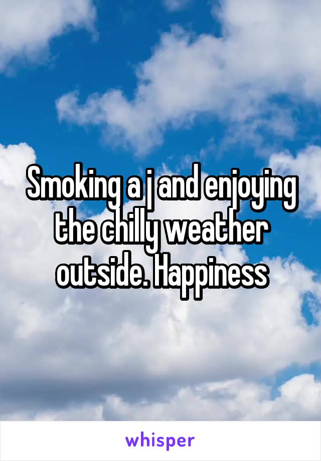 Smoking a j and enjoying the chilly weather outside. Happiness