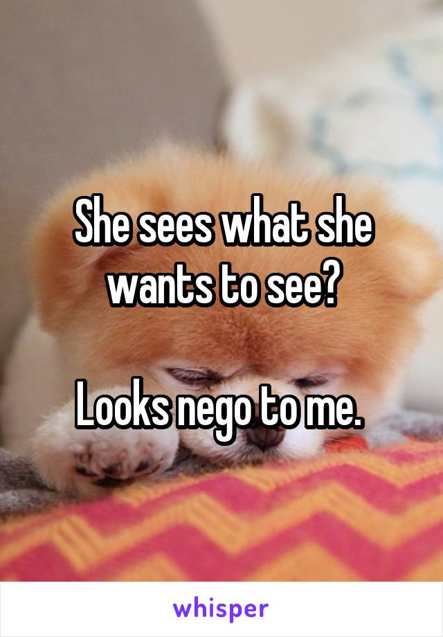 She sees what she wants to see?

Looks nego to me. 