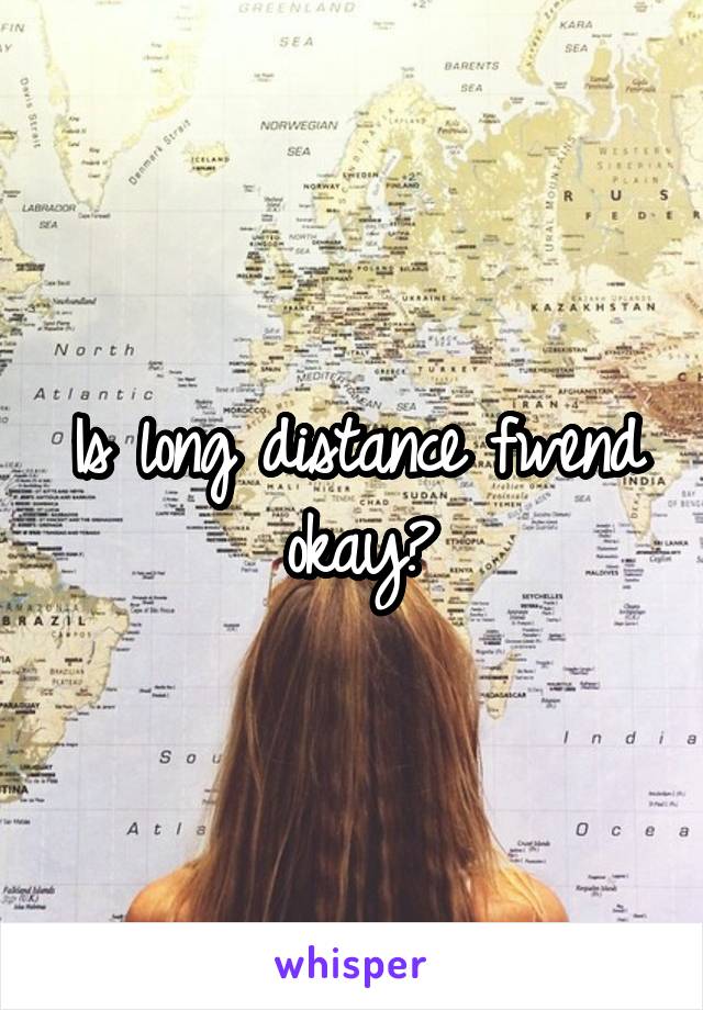 Is long distance fwend okay?