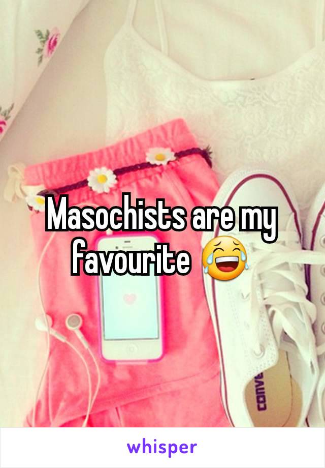 Masochists are my favourite 😂
