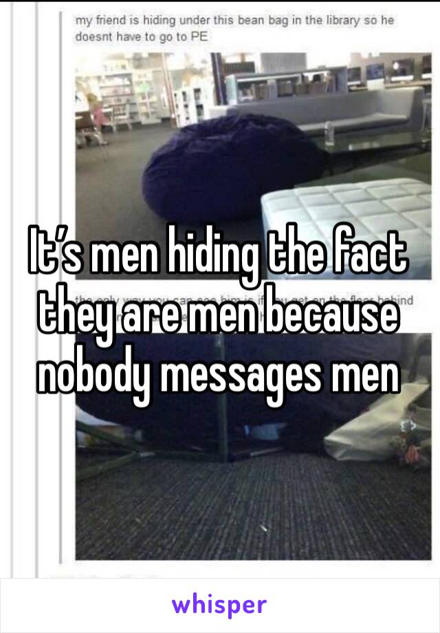 It’s men hiding the fact they are men because nobody messages men 