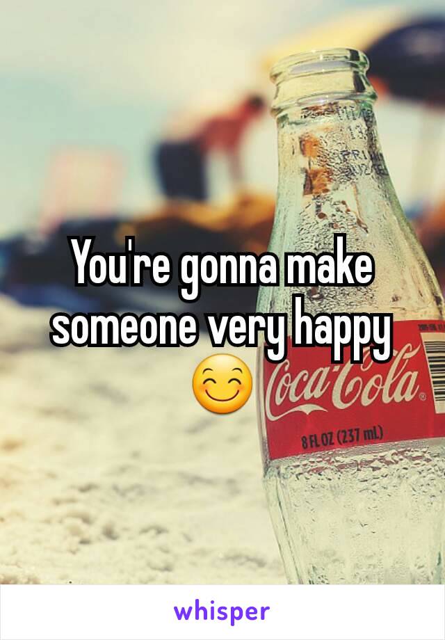 You're gonna make someone very happy 😊