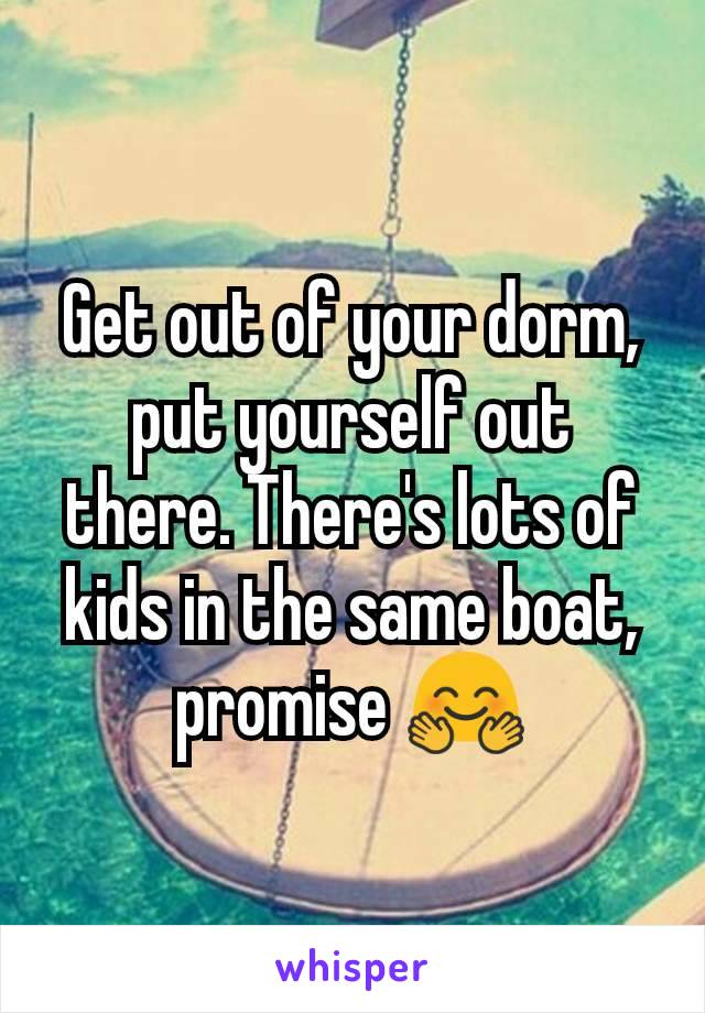 Get out of your dorm, put yourself out there. There's lots of kids in the same boat, promise 🤗